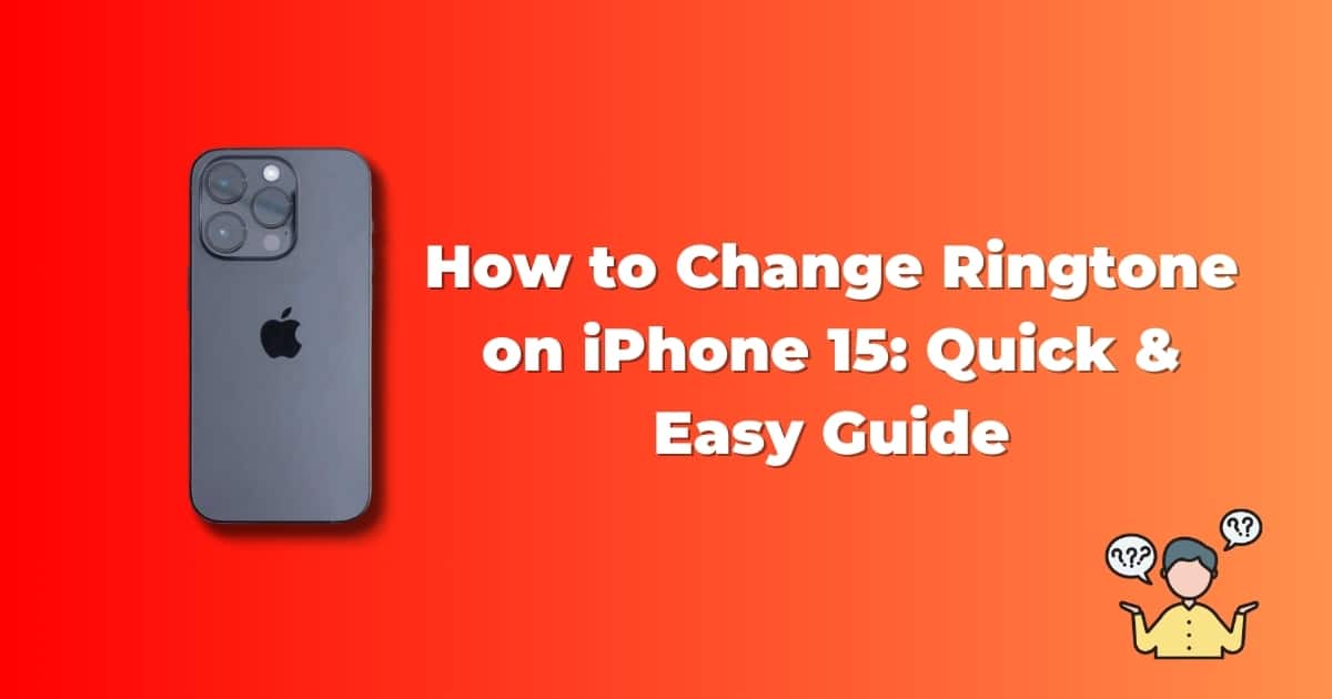 How to Change Ringtone on iPhone 15: Quick & Easy Guide