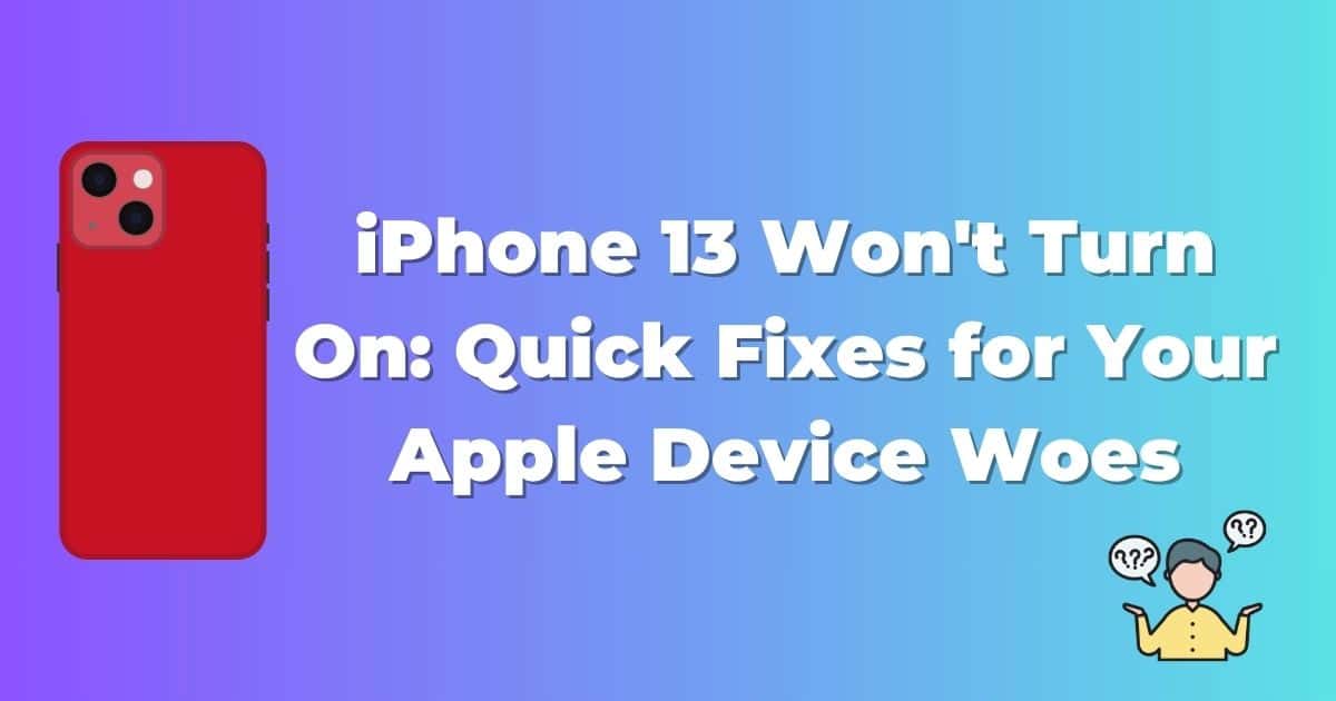 iPhone 13 Won’t Turn On: Quick Fixes for Your Apple Device Woes Best Guide